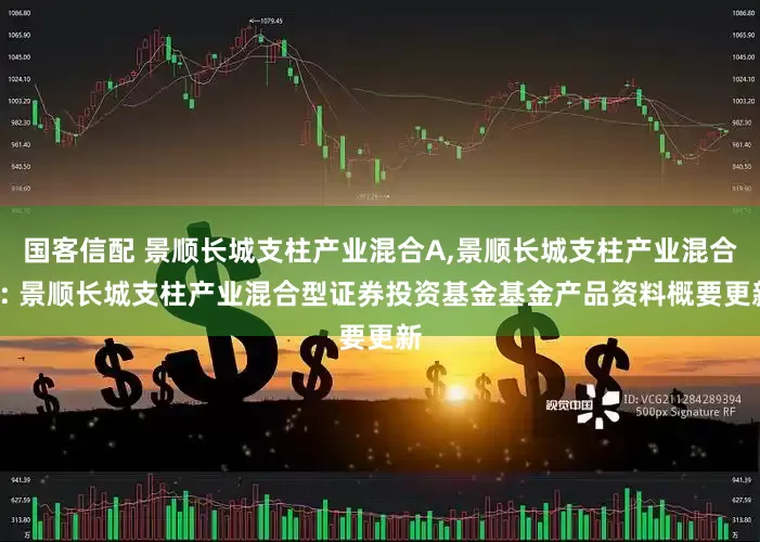 国客信配 景顺长城支柱产业混合A,景顺长城支柱产业混合C: 景顺长城支柱产业混合型证券投资基金基金产品资料概要更新